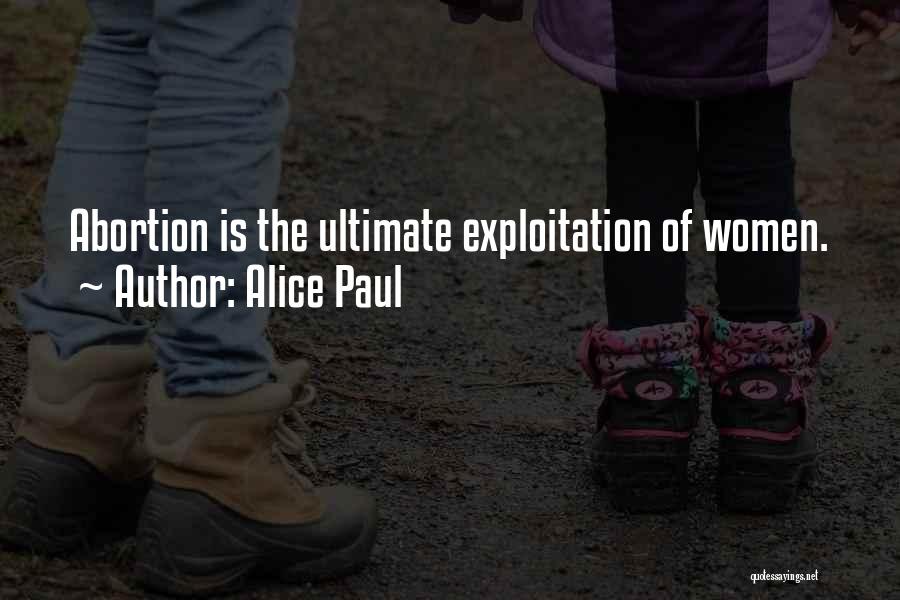 Alice Paul Quotes: Abortion Is The Ultimate Exploitation Of Women.