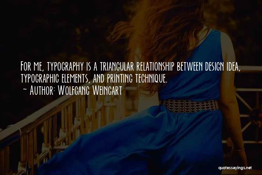 Wolfgang Weingart Quotes: For Me, Typography Is A Triangular Relationship Between Design Idea, Typographic Elements, And Printing Technique.