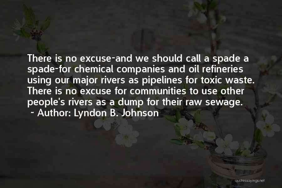 Lyndon B. Johnson Quotes: There Is No Excuse-and We Should Call A Spade A Spade-for Chemical Companies And Oil Refineries Using Our Major Rivers