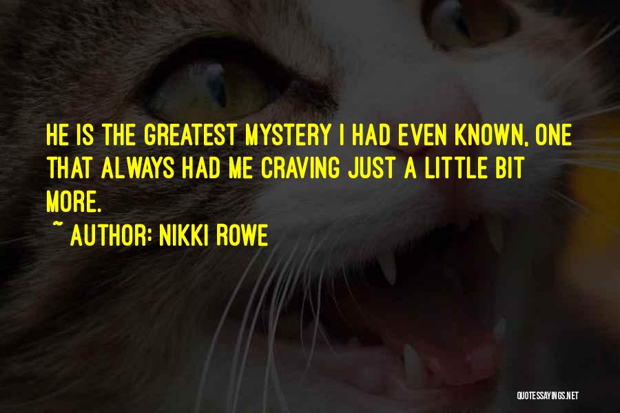 Nikki Rowe Quotes: He Is The Greatest Mystery I Had Even Known, One That Always Had Me Craving Just A Little Bit More.