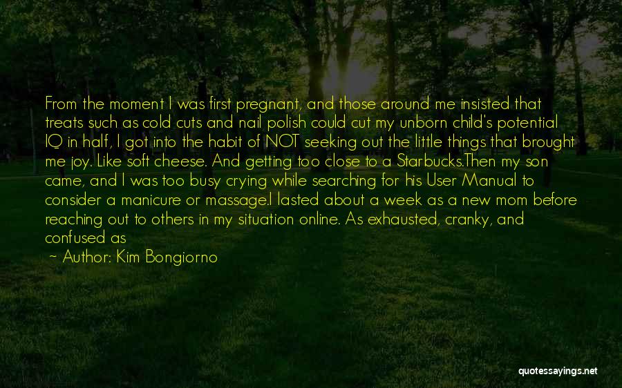 Kim Bongiorno Quotes: From The Moment I Was First Pregnant, And Those Around Me Insisted That Treats Such As Cold Cuts And Nail