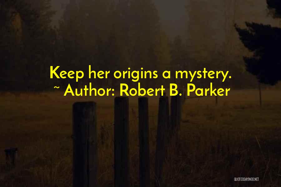 Robert B. Parker Quotes: Keep Her Origins A Mystery.