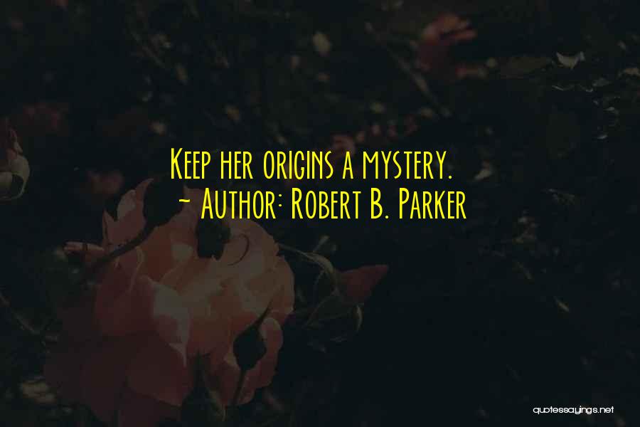 Robert B. Parker Quotes: Keep Her Origins A Mystery.