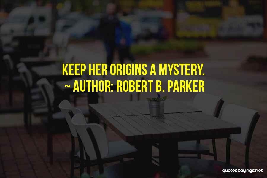 Robert B. Parker Quotes: Keep Her Origins A Mystery.