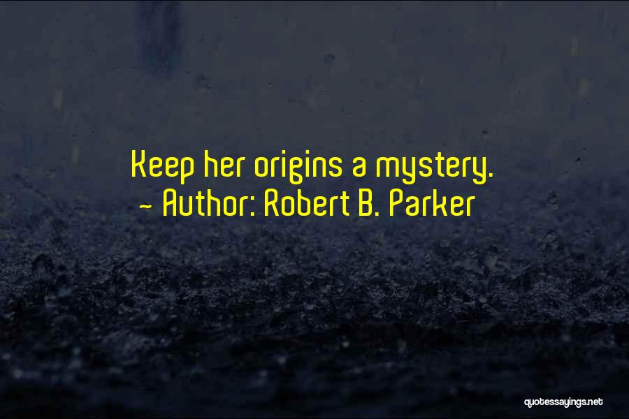 Robert B. Parker Quotes: Keep Her Origins A Mystery.