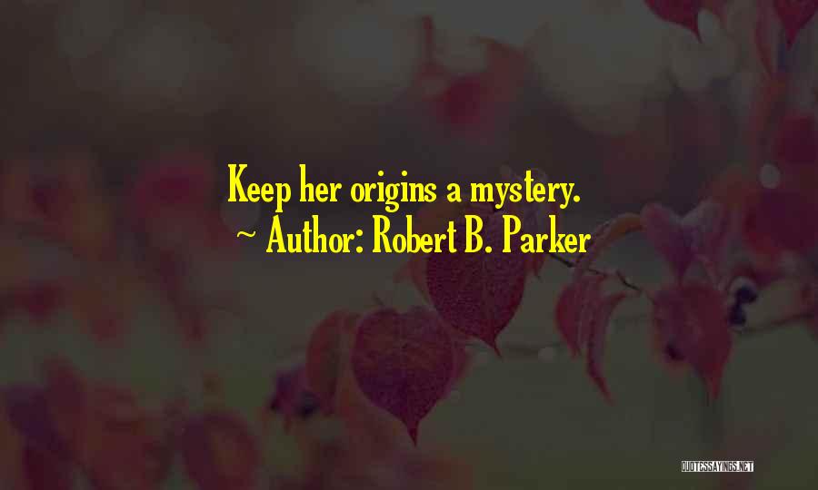 Robert B. Parker Quotes: Keep Her Origins A Mystery.