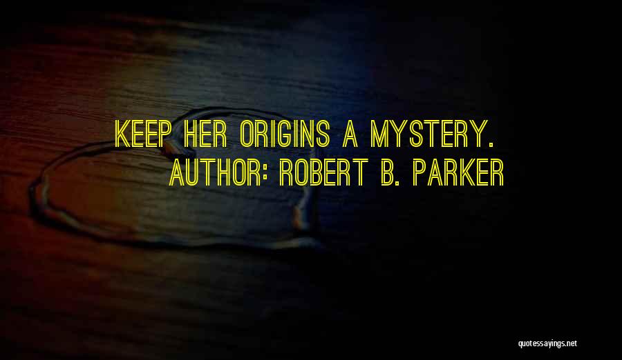 Robert B. Parker Quotes: Keep Her Origins A Mystery.