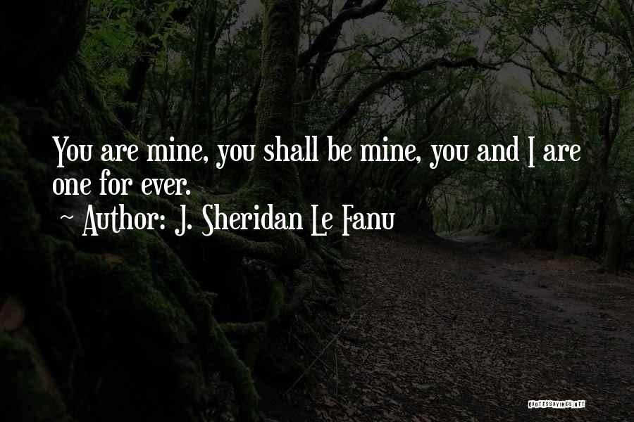 J. Sheridan Le Fanu Quotes: You Are Mine, You Shall Be Mine, You And I Are One For Ever.