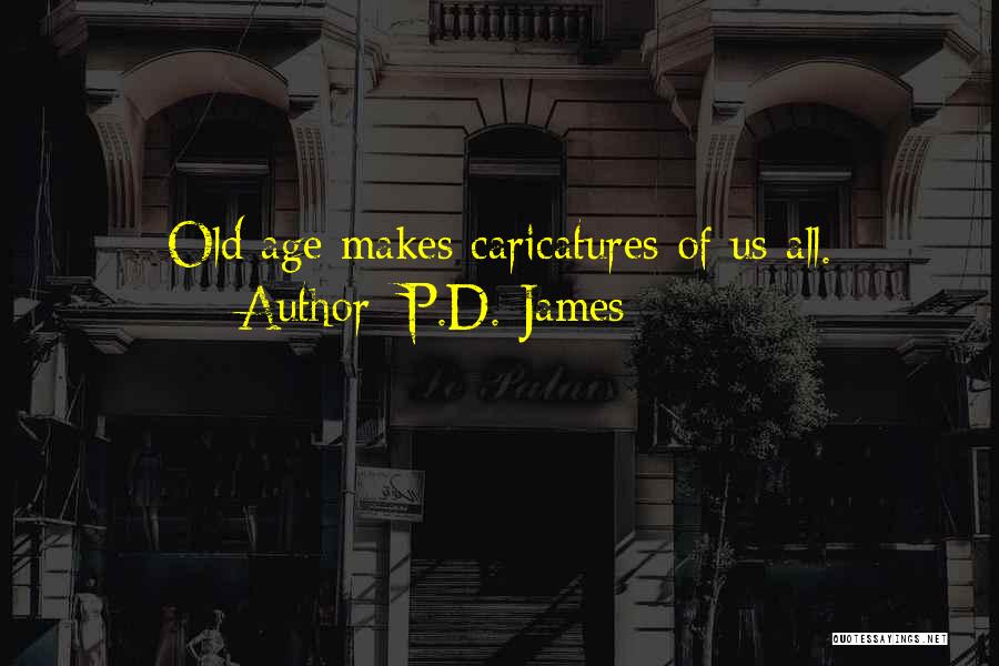 P.D. James Quotes: Old Age Makes Caricatures Of Us All.