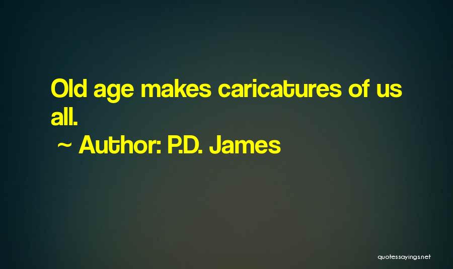 P.D. James Quotes: Old Age Makes Caricatures Of Us All.