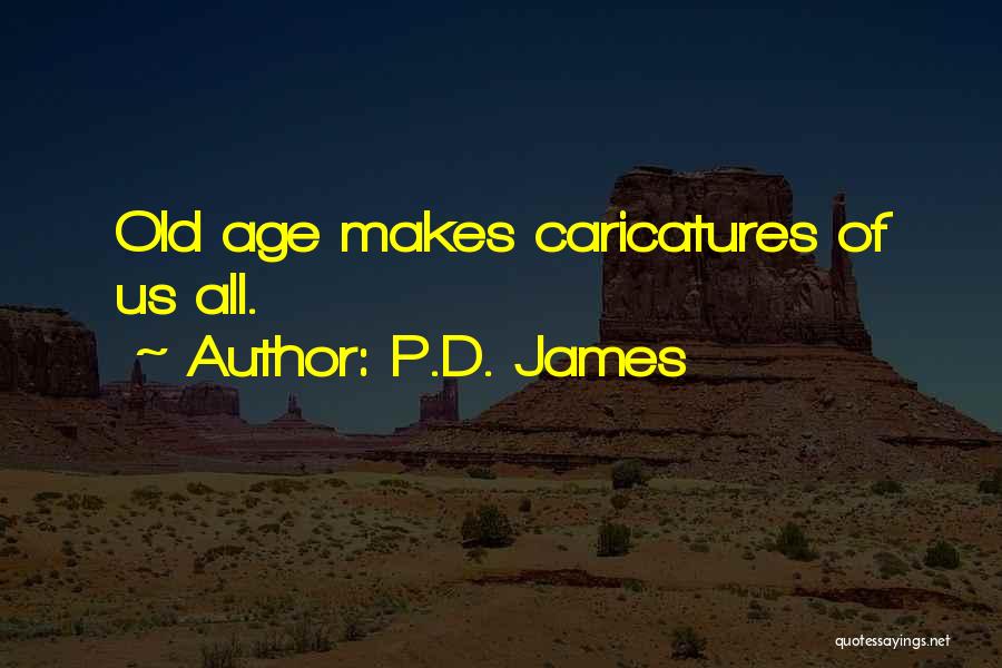 P.D. James Quotes: Old Age Makes Caricatures Of Us All.