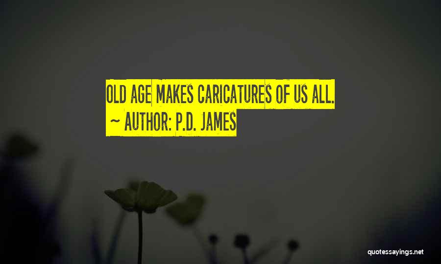 P.D. James Quotes: Old Age Makes Caricatures Of Us All.