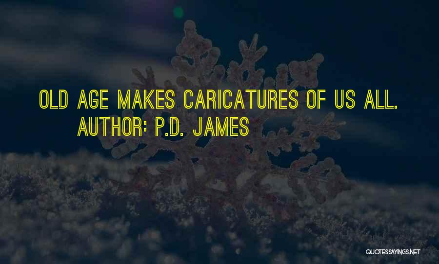 P.D. James Quotes: Old Age Makes Caricatures Of Us All.