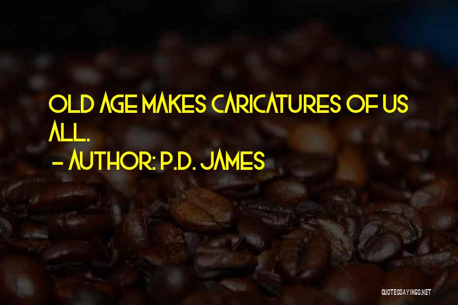 P.D. James Quotes: Old Age Makes Caricatures Of Us All.