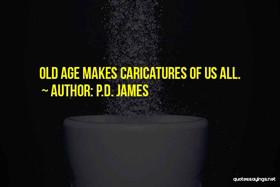 P.D. James Quotes: Old Age Makes Caricatures Of Us All.