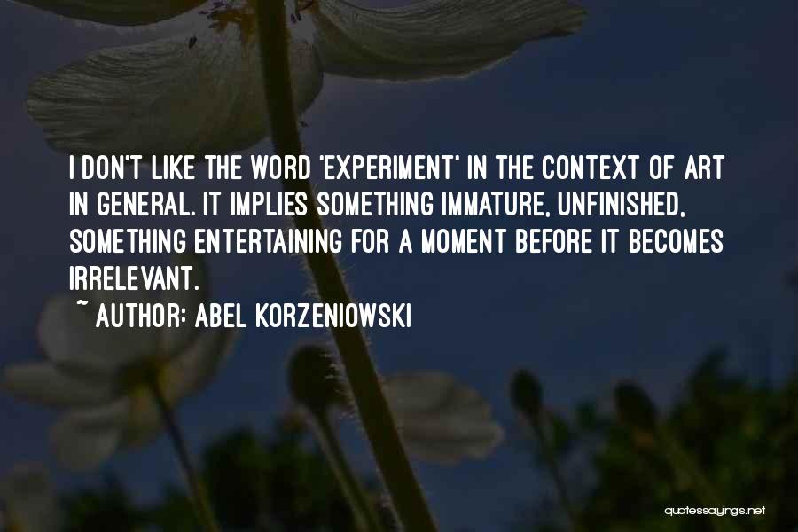 Abel Korzeniowski Quotes: I Don't Like The Word 'experiment' In The Context Of Art In General. It Implies Something Immature, Unfinished, Something Entertaining