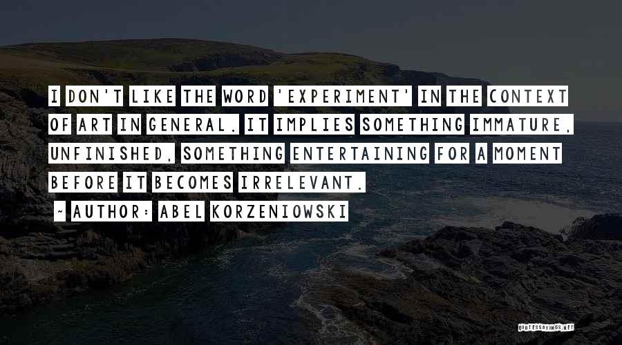 Abel Korzeniowski Quotes: I Don't Like The Word 'experiment' In The Context Of Art In General. It Implies Something Immature, Unfinished, Something Entertaining