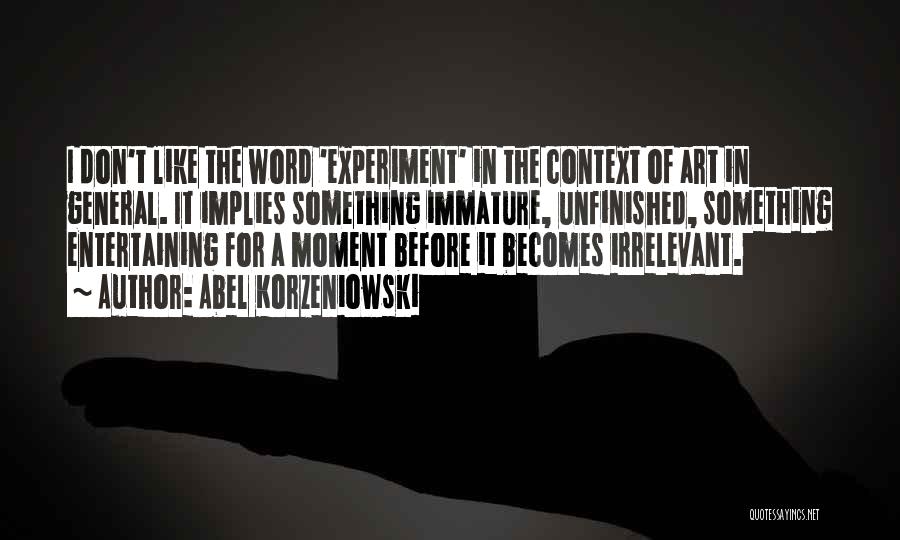 Abel Korzeniowski Quotes: I Don't Like The Word 'experiment' In The Context Of Art In General. It Implies Something Immature, Unfinished, Something Entertaining