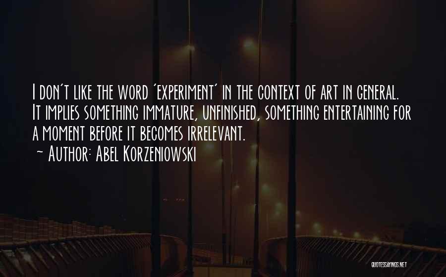 Abel Korzeniowski Quotes: I Don't Like The Word 'experiment' In The Context Of Art In General. It Implies Something Immature, Unfinished, Something Entertaining