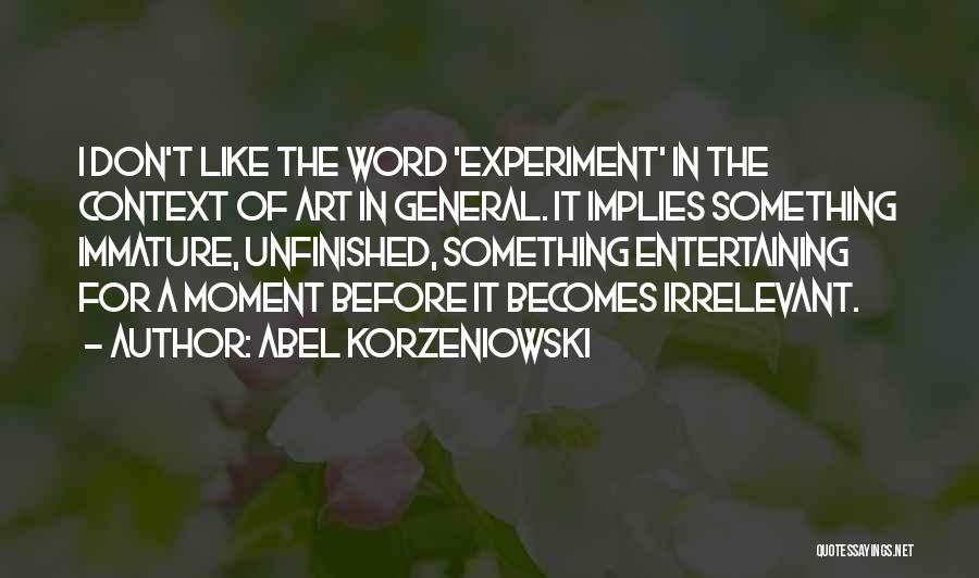 Abel Korzeniowski Quotes: I Don't Like The Word 'experiment' In The Context Of Art In General. It Implies Something Immature, Unfinished, Something Entertaining