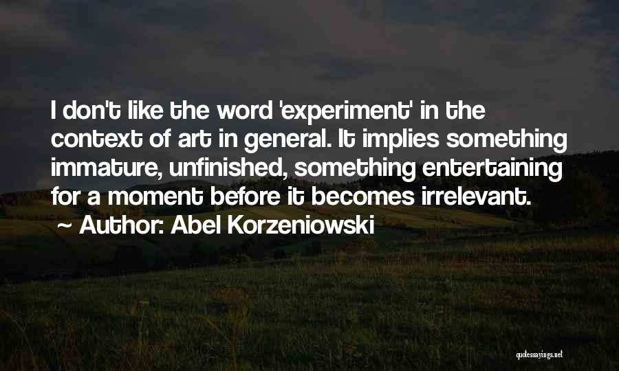 Abel Korzeniowski Quotes: I Don't Like The Word 'experiment' In The Context Of Art In General. It Implies Something Immature, Unfinished, Something Entertaining