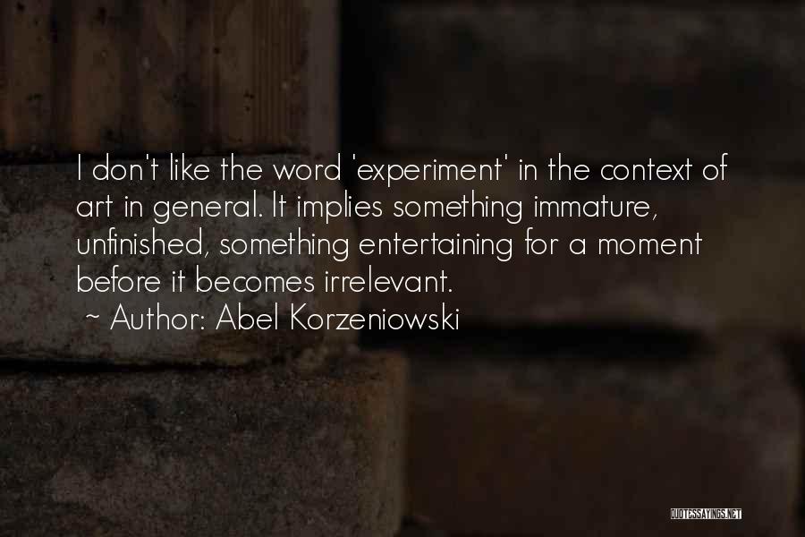 Abel Korzeniowski Quotes: I Don't Like The Word 'experiment' In The Context Of Art In General. It Implies Something Immature, Unfinished, Something Entertaining