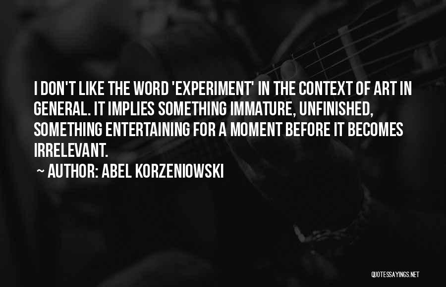 Abel Korzeniowski Quotes: I Don't Like The Word 'experiment' In The Context Of Art In General. It Implies Something Immature, Unfinished, Something Entertaining