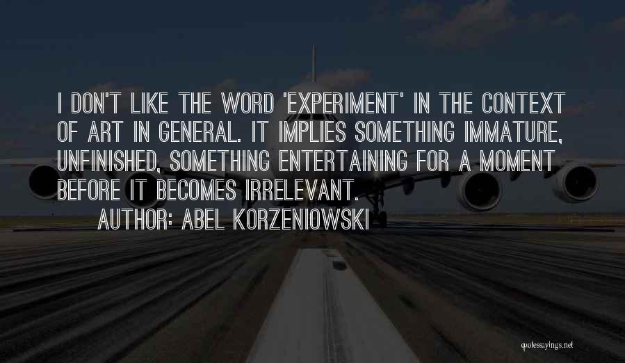 Abel Korzeniowski Quotes: I Don't Like The Word 'experiment' In The Context Of Art In General. It Implies Something Immature, Unfinished, Something Entertaining