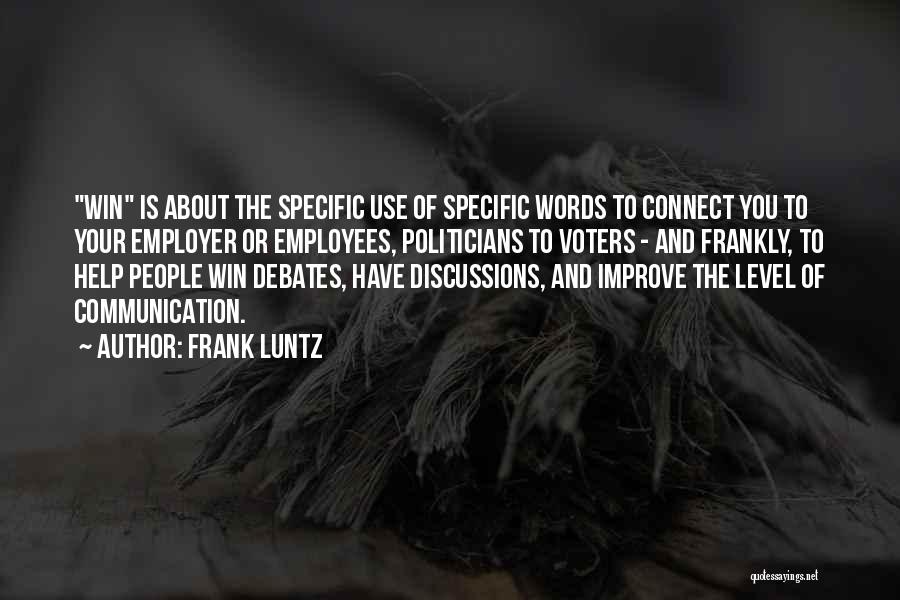 Frank Luntz Quotes: Win Is About The Specific Use Of Specific Words To Connect You To Your Employer Or Employees, Politicians To Voters