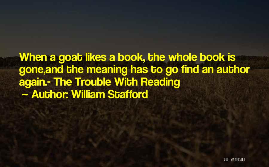 William Stafford Quotes: When A Goat Likes A Book, The Whole Book Is Gone,and The Meaning Has To Go Find An Author Again.-