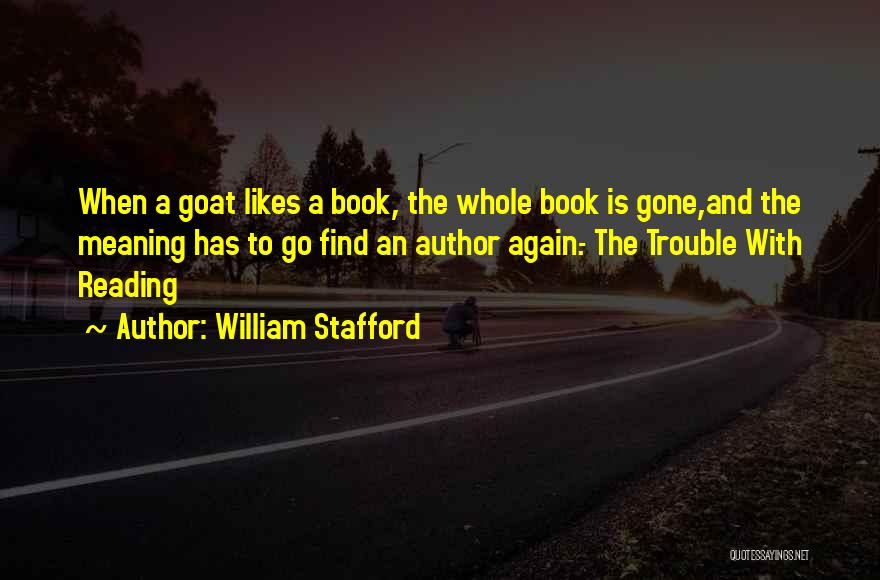 William Stafford Quotes: When A Goat Likes A Book, The Whole Book Is Gone,and The Meaning Has To Go Find An Author Again.-