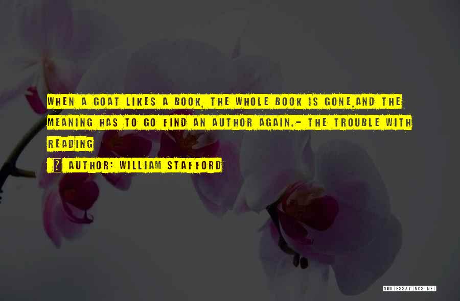 William Stafford Quotes: When A Goat Likes A Book, The Whole Book Is Gone,and The Meaning Has To Go Find An Author Again.-