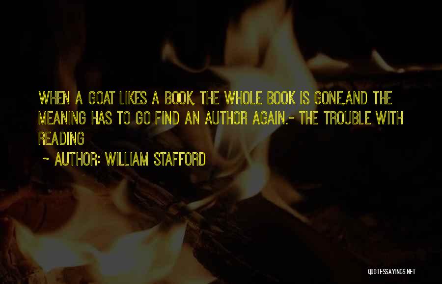 William Stafford Quotes: When A Goat Likes A Book, The Whole Book Is Gone,and The Meaning Has To Go Find An Author Again.-