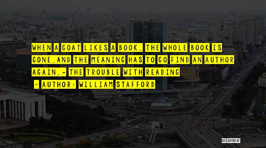 William Stafford Quotes: When A Goat Likes A Book, The Whole Book Is Gone,and The Meaning Has To Go Find An Author Again.-