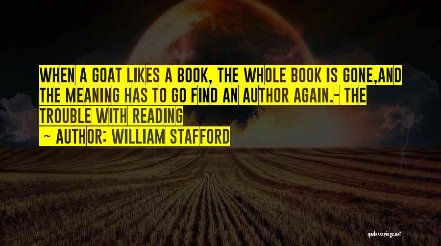 William Stafford Quotes: When A Goat Likes A Book, The Whole Book Is Gone,and The Meaning Has To Go Find An Author Again.-