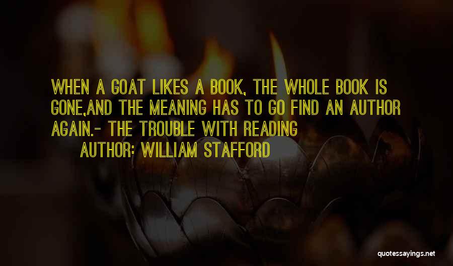 William Stafford Quotes: When A Goat Likes A Book, The Whole Book Is Gone,and The Meaning Has To Go Find An Author Again.-