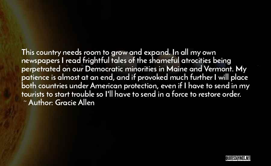 Gracie Allen Quotes: This Country Needs Room To Grow And Expand. In All My Own Newspapers I Read Frightful Tales Of The Shameful