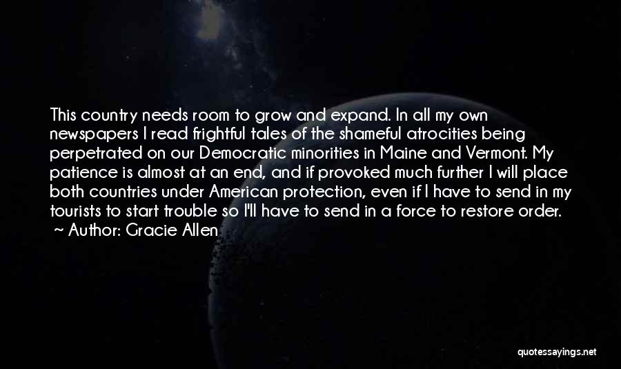 Gracie Allen Quotes: This Country Needs Room To Grow And Expand. In All My Own Newspapers I Read Frightful Tales Of The Shameful