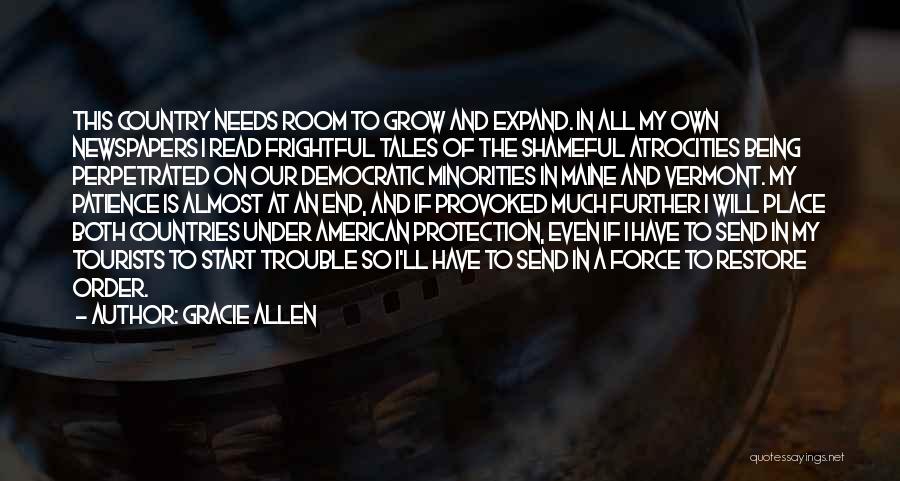 Gracie Allen Quotes: This Country Needs Room To Grow And Expand. In All My Own Newspapers I Read Frightful Tales Of The Shameful