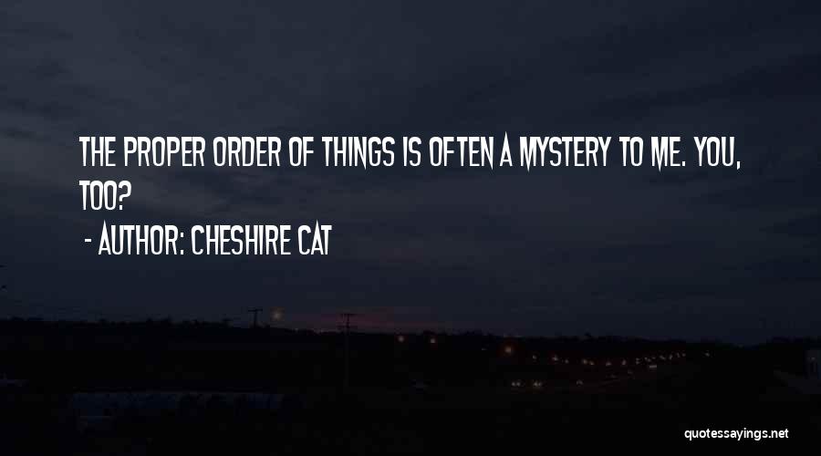 Cheshire Cat Quotes: The Proper Order Of Things Is Often A Mystery To Me. You, Too?