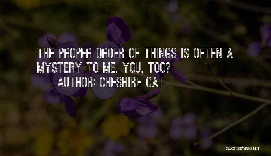 Cheshire Cat Quotes: The Proper Order Of Things Is Often A Mystery To Me. You, Too?