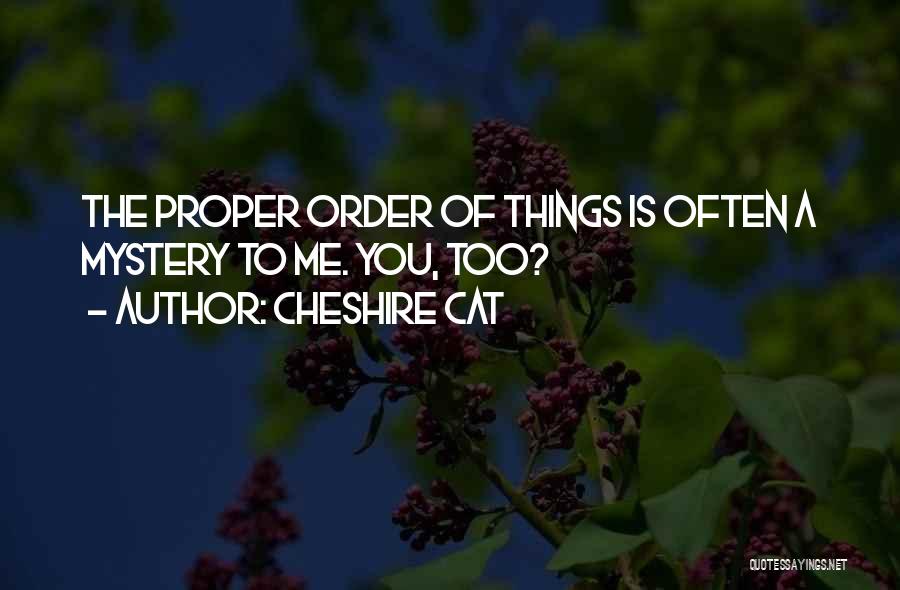 Cheshire Cat Quotes: The Proper Order Of Things Is Often A Mystery To Me. You, Too?