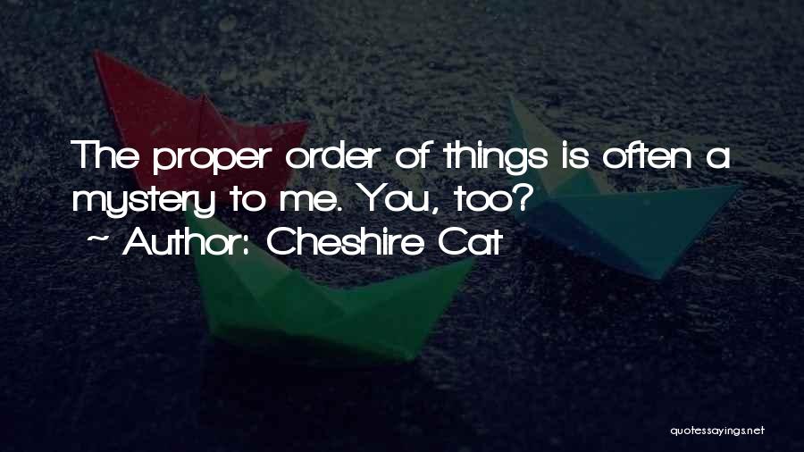 Cheshire Cat Quotes: The Proper Order Of Things Is Often A Mystery To Me. You, Too?