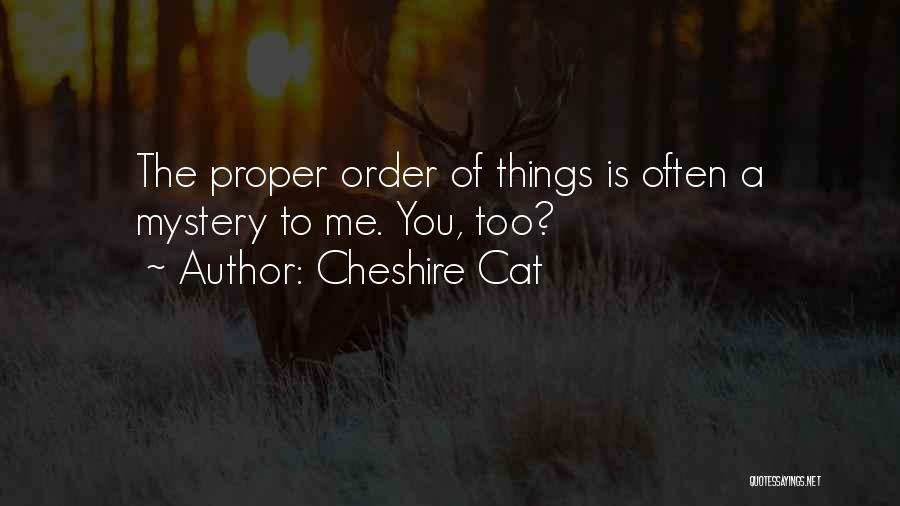 Cheshire Cat Quotes: The Proper Order Of Things Is Often A Mystery To Me. You, Too?