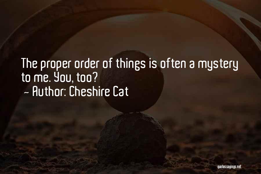 Cheshire Cat Quotes: The Proper Order Of Things Is Often A Mystery To Me. You, Too?