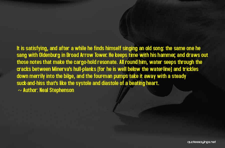 Neal Stephenson Quotes: It Is Satisfying, And After A While He Finds Himself Singing An Old Song: The Same One He Sang With