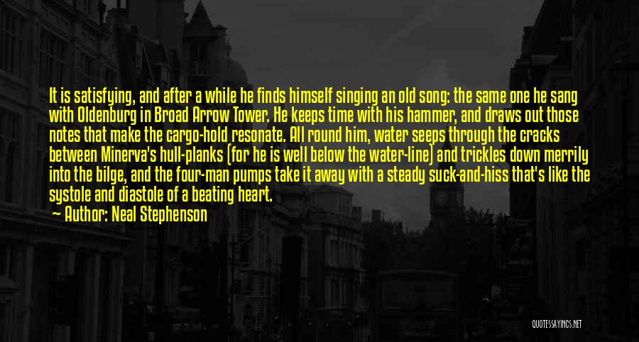 Neal Stephenson Quotes: It Is Satisfying, And After A While He Finds Himself Singing An Old Song: The Same One He Sang With