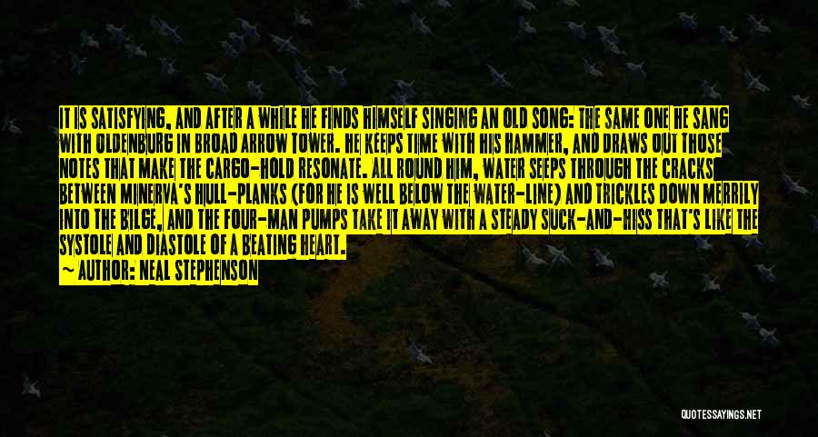 Neal Stephenson Quotes: It Is Satisfying, And After A While He Finds Himself Singing An Old Song: The Same One He Sang With