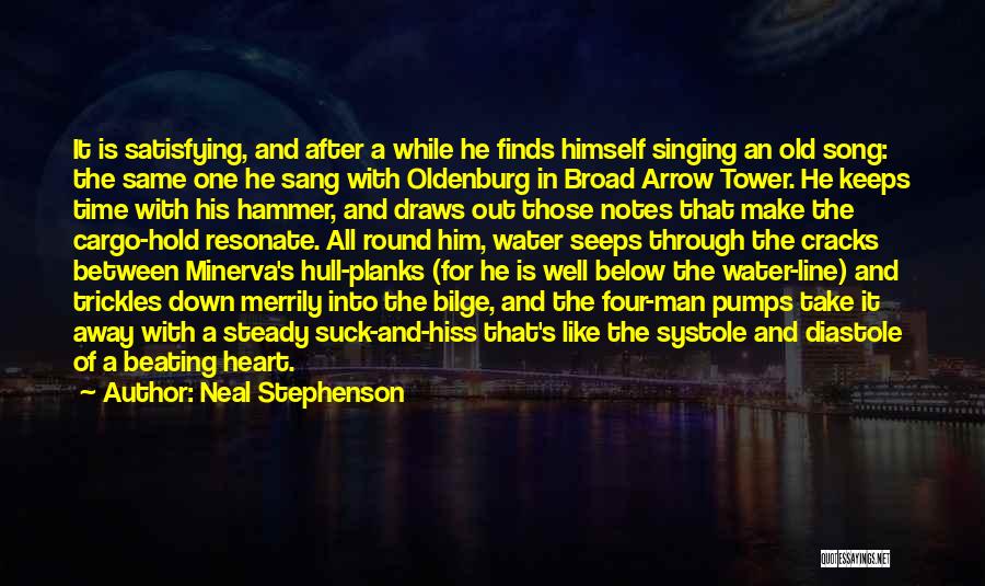 Neal Stephenson Quotes: It Is Satisfying, And After A While He Finds Himself Singing An Old Song: The Same One He Sang With