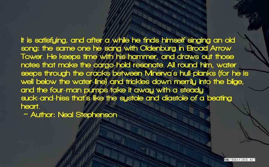 Neal Stephenson Quotes: It Is Satisfying, And After A While He Finds Himself Singing An Old Song: The Same One He Sang With
